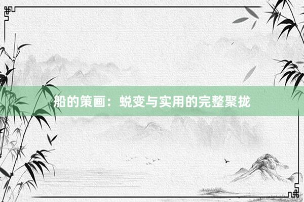 船的策画：蜕变与实用的完整聚拢