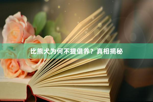比熊犬为何不提倡养?真相揭秘